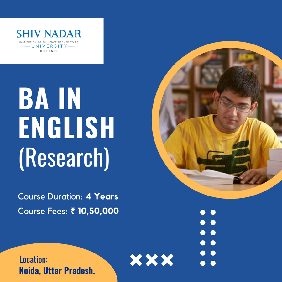 B.A. in  English (Research) at SHIV NADAR INSTITUTION  OF EMINENCE  UNIVERSITY, Noida