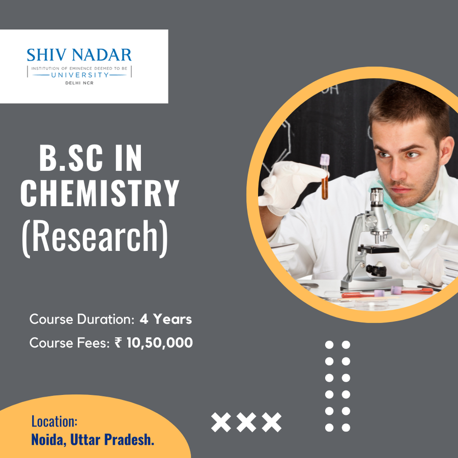 B.Sc in Chemistry (Research ) at SHIV NADAR INSTITUTION  OF EMINENCE  UNIVERSITY, Noida