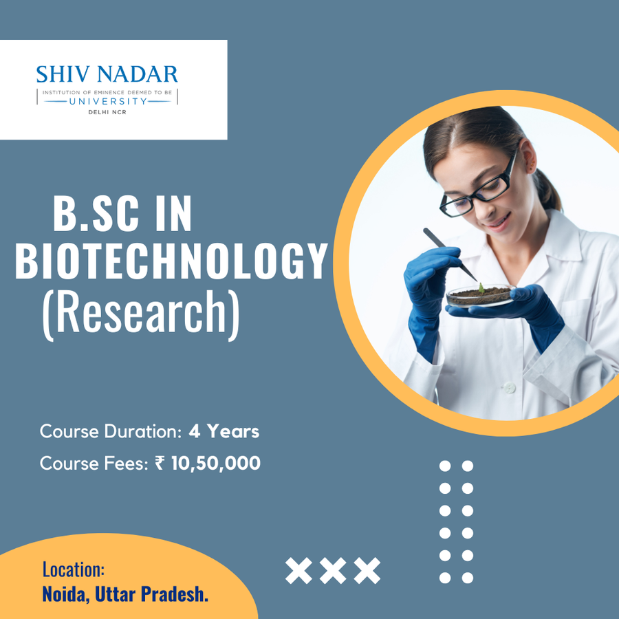 B.Sc in Biotechnology  (Research) at SHIV NADAR INSTITUTION  OF EMINENCE  UNIVERSITY, Noida