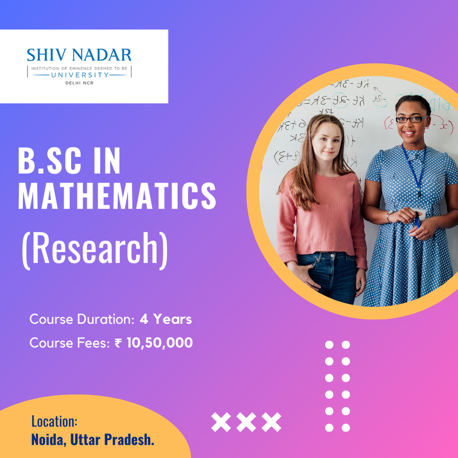 B.Sc in Mathematics (Research) at SHIV NADAR INSTITUTION  OF EMINENCE  UNIVERSITY, Noida