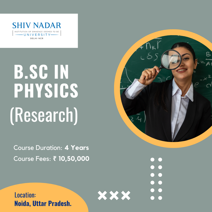 B.Sc in Physics (Research) at SHIV NADAR INSTITUTION  OF EMINENCE  UNIVERSITY, Noida