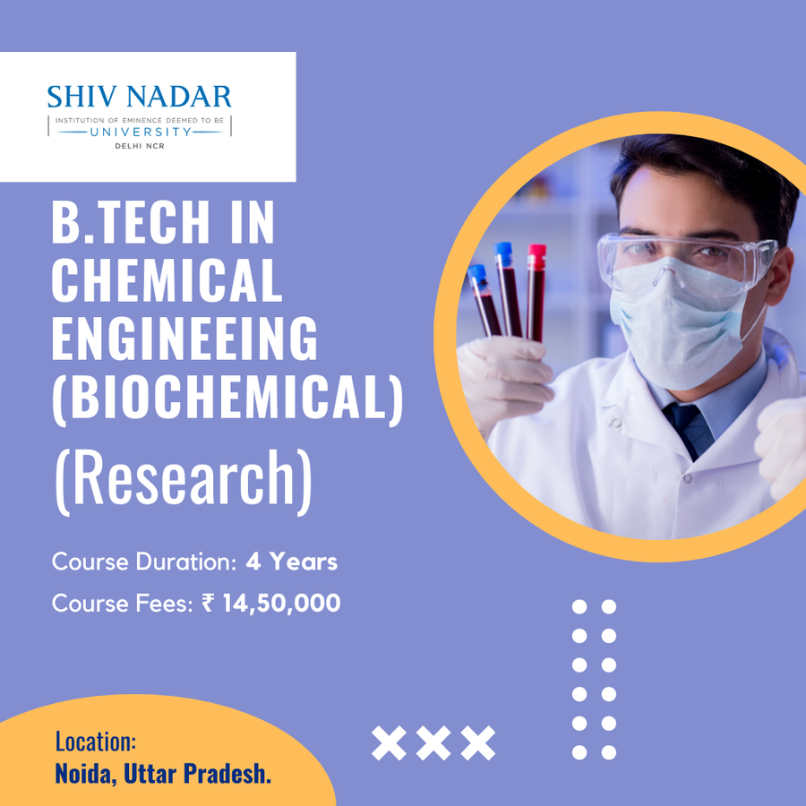 B.Tech in Chemical Engineering (Biochemical) at SHIV NADAR INSTITUTION  OF EMINENCE  UNIVERSITY, Noida