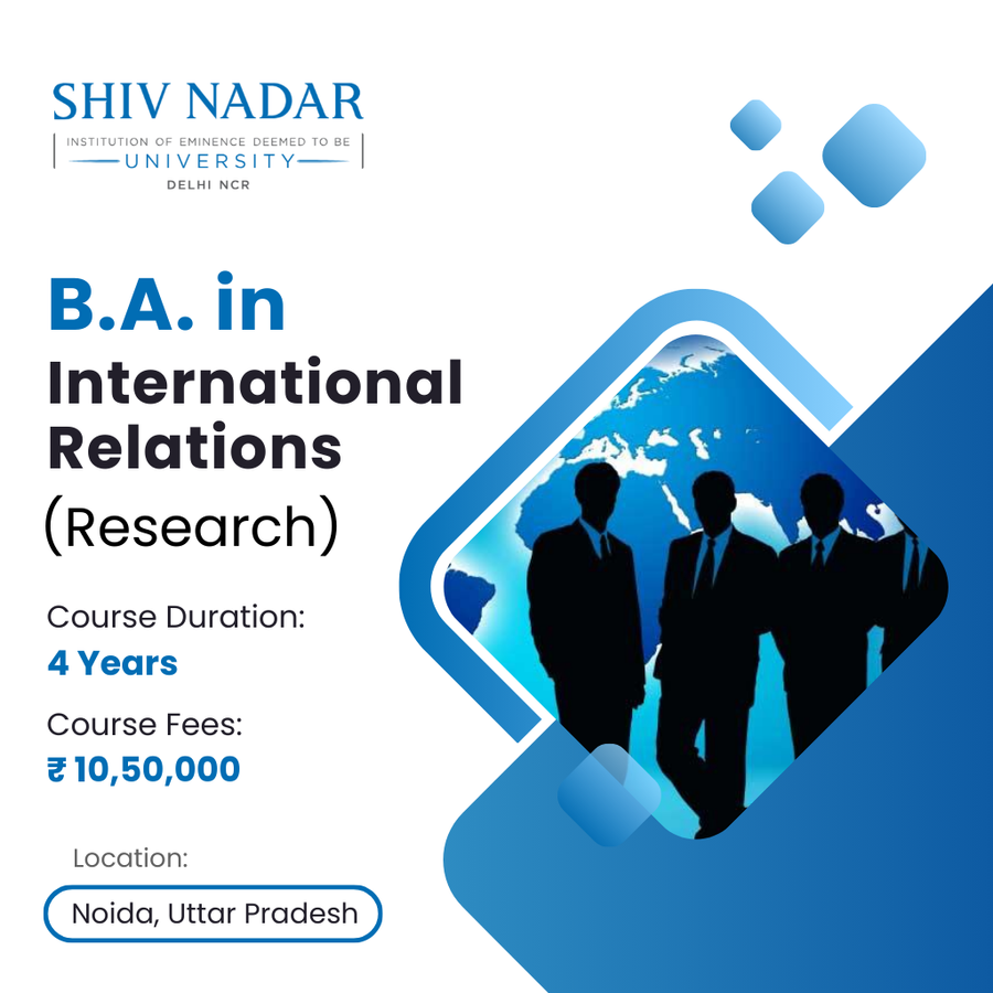 B.A in International Relations (Research) at SHIV NADAR INSTITUTION  OF EMINENCE  UNIVERSITY, Noida