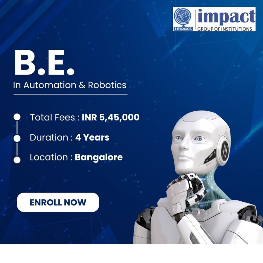 B.E. in Automation & Robotics at Impact Group of Institutions, Bengaluru/Bangalore