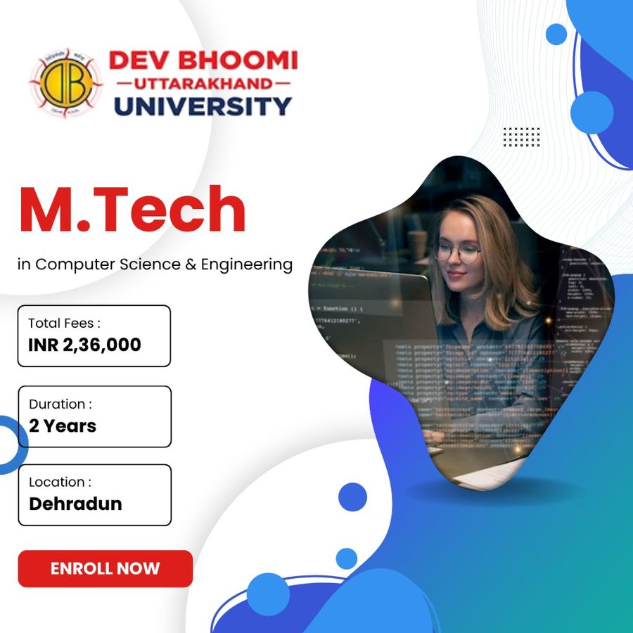 M.Tech. in Computer Science and Engineering (CSE) at Dev Bhoomi Uttrakhand University, Dehradun