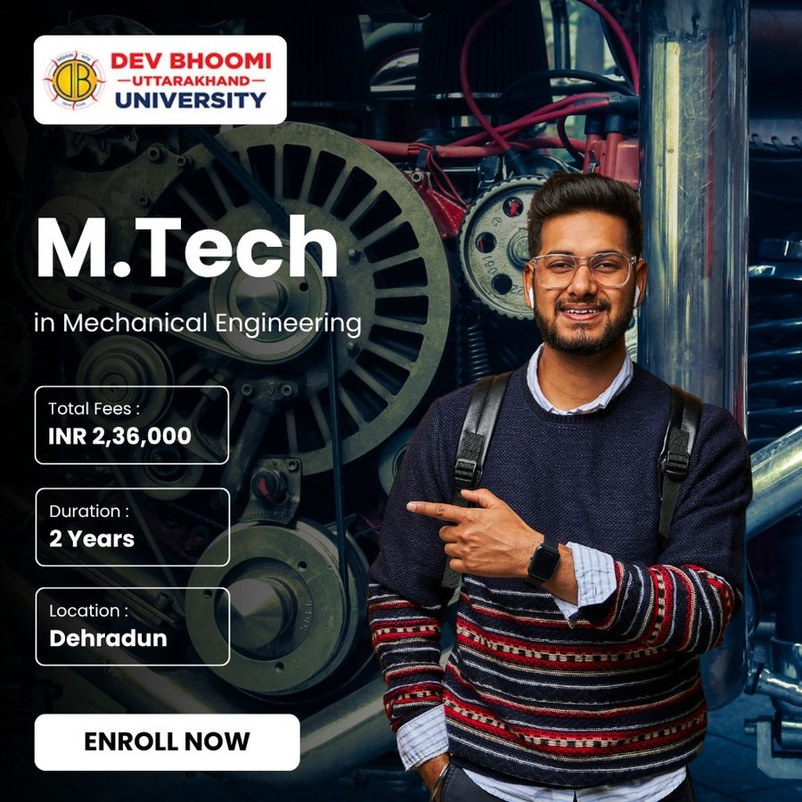 M.Tech in Mechanical Engineering at Dev Bhoomi Uttrakhand University, Dehradun