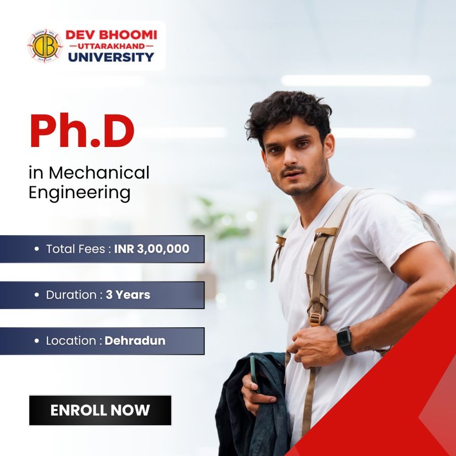 Ph.D. in Mechanical Engineering at Dev Bhoomi Uttrakhand University, Dehradun