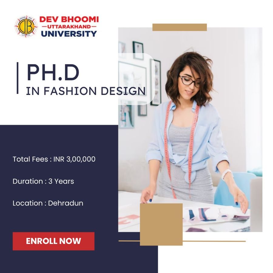 Ph.D. in Fashion Design at Dev Bhoomi Uttrakhand University, Dehradun