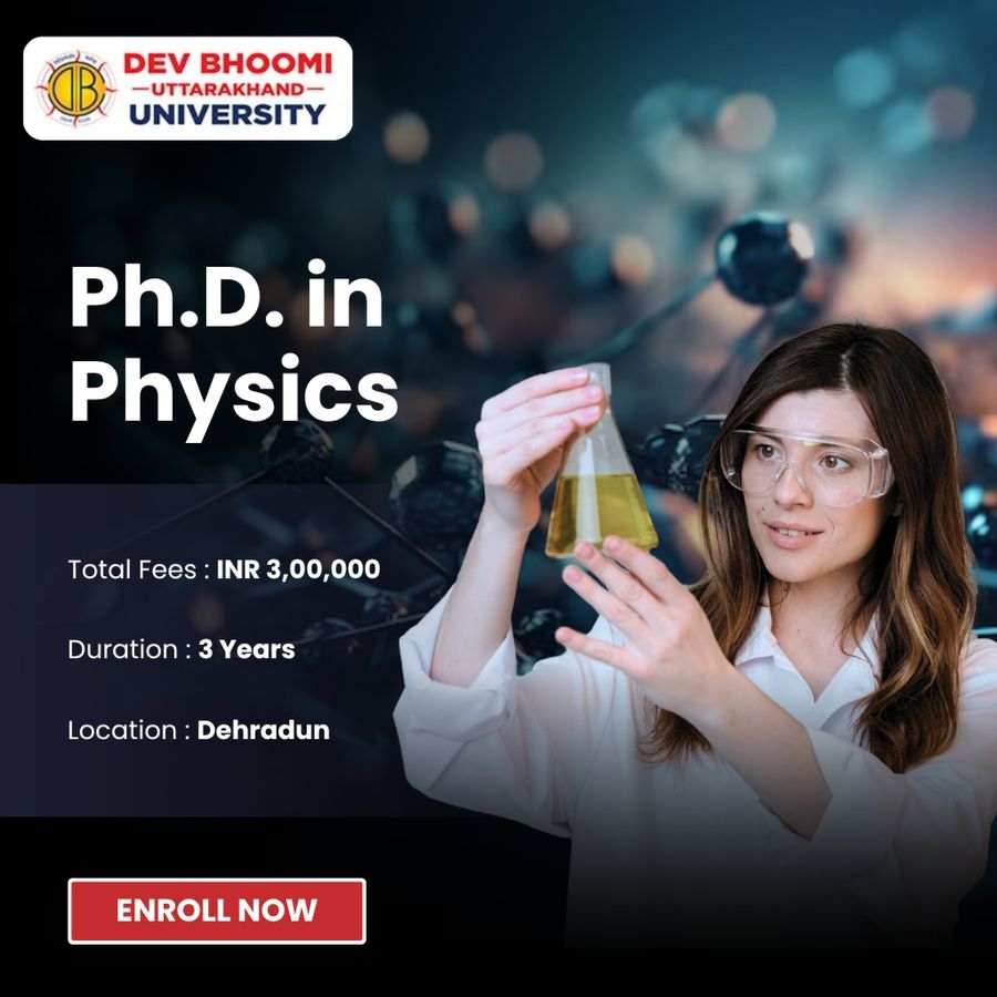 Ph.D. in Physics at Dev Bhoomi Uttrakhand University, Dehradun