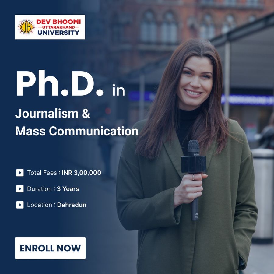 Ph.D. in Journalism & Mass Communication at Dev Bhoomi Uttrakhand University, Dehradun