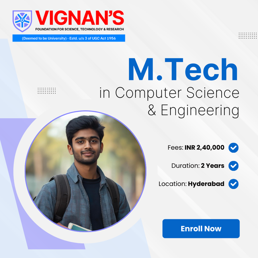 M.Tech in Computer Science and Engineering at Vignan’s Foundation for Science, Technology and Research, Hyderabad